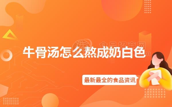 牛骨汤怎么熬成奶白色