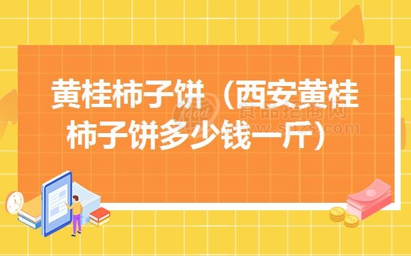 黄桂柿子饼（西安黄桂柿子饼多少钱一斤）