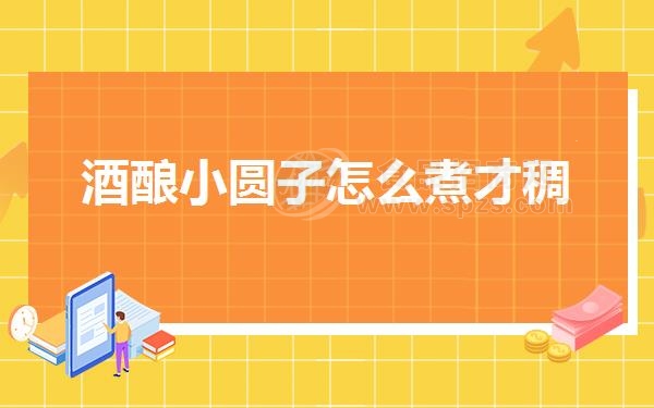 酒酿小圆子怎么煮才稠